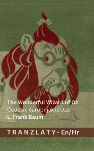 Title: The Wonderful Wizard of Oz / Čudesni čarobnjak iz Oza: Tranzlaty English Hrvatski, Author: Denslow