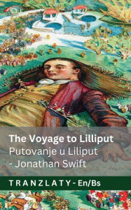 Title: The Voyage to Lilliput / Putovanje u Liliput (Gulliver's Travels / Guliverova putovanja): Tranzlaty English Bosanski, Author: Jonathan Swift