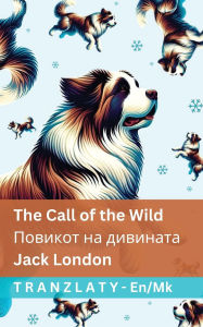 Title: The Call of the Wild / Повикот на дивината: Tranzlaty English Македонски, Author: Jack London