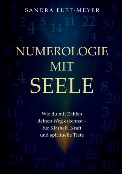 Numerologie mit Seele: Wie du mit Zahlen deinen Weg erkennst - f�r Klarheit, Kraft und spirituelle Tiefe.