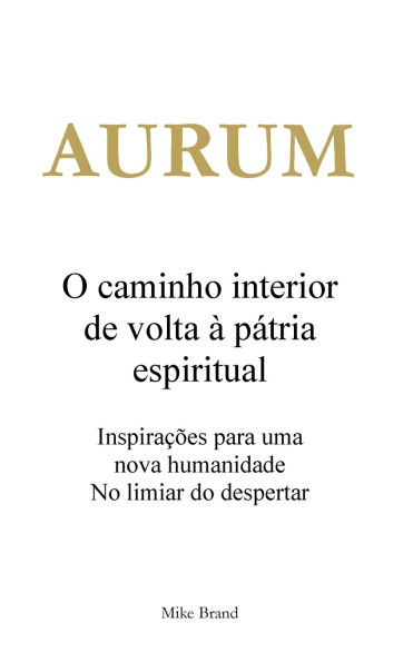 AURUM - O caminho interior de volta Ã¯Â¿Â½ pÃ¯Â¿Â½tria espiritual: InspiraÃ¯Â¿Â½Ã¯Â¿Â½es para uma nova humanidade. No limiar do despertar