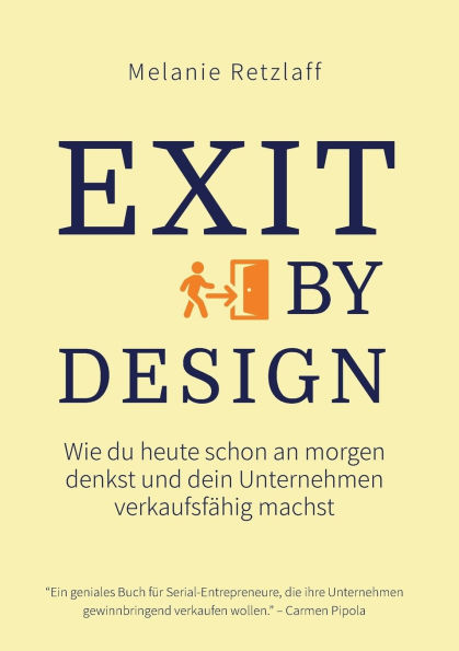 Exit by Design: Wie du heute schon an morgen denkst und dein Unternehmen verkaufsfï¿½hig machst