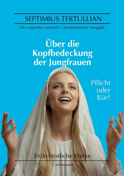 ï¿½ber die Kopfbedeckung der Jungfrauen: De virginibus velandis