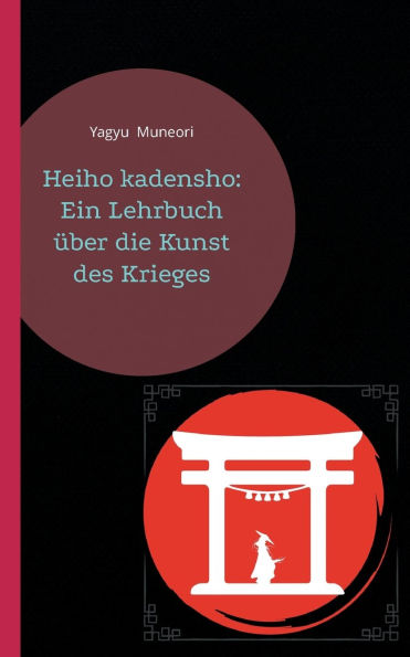 Heiho kadensho: Ein Lehrbuch ï¿½ber die Kunst des Krieges