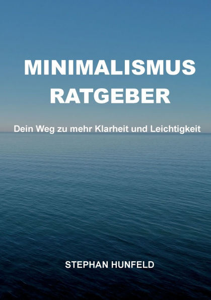 Minimalismus-Ratgeber: Dein Weg zu mehr Klarheit und Leichtigkeit