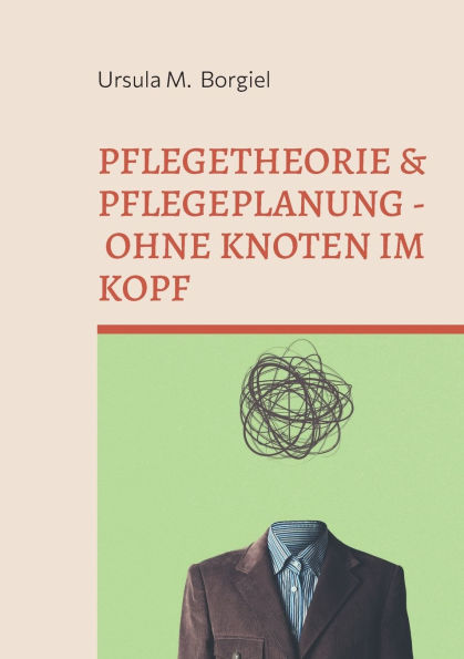 Pflegetheorie & Pflegeplanung - Ohne Knoten im Kopf: Alles Wichtige f�r Ausbildung & Praxis