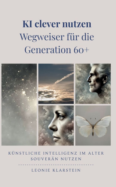 KI clever nutzen - Wegweiser f�r die Generation 60+: K�nstliche Intelligenz im Alter souver�n nutzen
