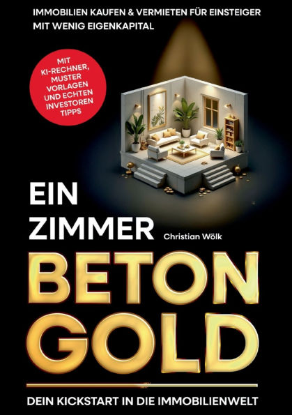Ein Zimmer Betongold - Dein Kickstart in die Immobilienwelt: Immobilien kaufen & vermieten fÃ¯Â¿Â½r Einsteiger mit wenig Eigenkapital inkl. KI-RentabilitÃ¯Â¿Â½tsrechner