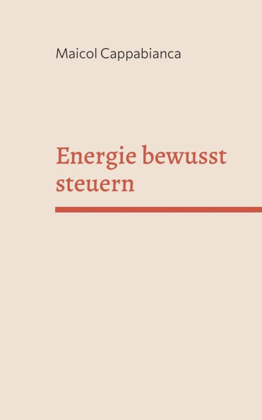 Energie bewusst steuern: Praktisches Handbuch fï¿½r mehr Fokus, Klarheit und Lebensqualitï¿½t