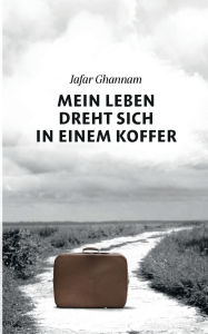 Title: Mein Leben dreht sich in einem Koffer: Und irgendwo dazwischen stand ich - still, aber wach, Author: Jafar Ghannam