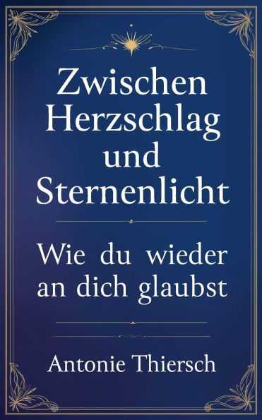 Zwischen Herzschlag und Sternenlicht: Wie du wieder an dich glaubst