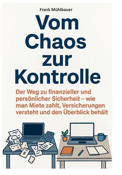 Vom Chaos zur Kontrolle: Der Weg zu finanzieller und persï¿½nlicher Sicherheit. Wie man Miete zahlt, Versicherungen