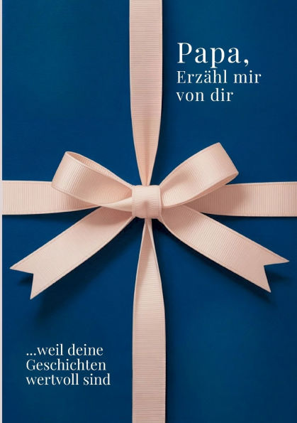 Papa, erz�hl mir von dir - Das Papa Geschenk Buch: Das Ausf�llbuch f�r Papas zu Vatertag, Geburtstag, Weihnachten oder einfach so mit Platz f�r Erinnerungen, Fotos und Bonus-Teil f�r gemeinsame Zeit