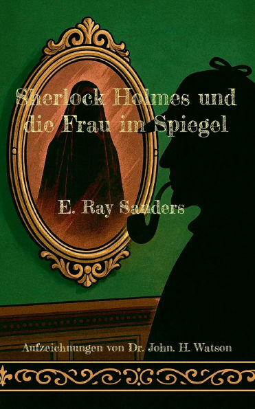 Sherlock Holmes und die Frau im Spiegel: Aufzeichnungen von Dr. John. H. Watson
