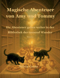Title: Magische Abenteuer von Amy und Tommy: Die Abenteuer gehen weiter in der Bibliothek der tausend Wunder, Author: Sylvia Grote