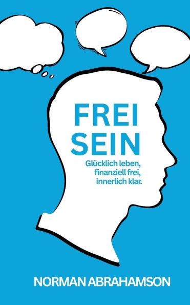 Frei Sein: GlÃ¯Â¿Â½cklich leben, finanziell frei, innerlich klar .
