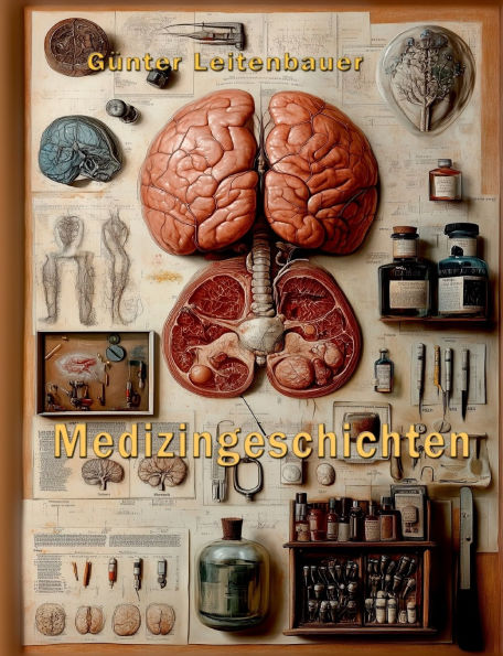 Medizingeschichte(n): Historische Fakten und Geschichten rund um die Entstehung und Entwicklung der Medizin