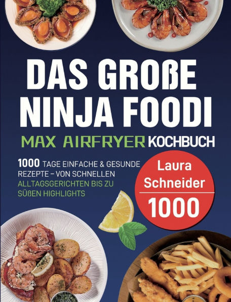 Das gro�e Ninja Foodi MAX Airfryer Kochbuch: 1000 Tage einfache & gesunde Rezepte - von schnellen Alltagsgerichten bis zu s��en Highlights