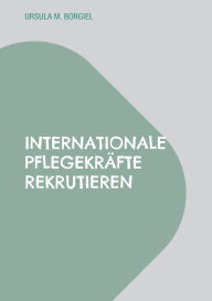 Title: Internationale PflegekrÃ¯Â¿Â½fte rekrutieren: Aus der Praxis: Erfolgsstrategien und Kostenmanagement, Author: Ursula M Borgiel