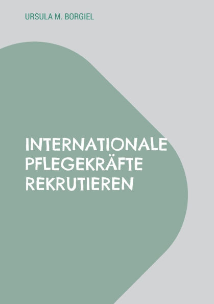 Internationale PflegekrÃ¯Â¿Â½fte rekrutieren: Aus der Praxis: Erfolgsstrategien und Kostenmanagement