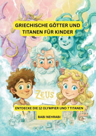 Title: Griechische GÃ¯Â¿Â½tter fÃ¯Â¿Â½r kleine Kinder: Entdecke die 12 Olympier und 7 Titanen, Author: Babi Nehrabi