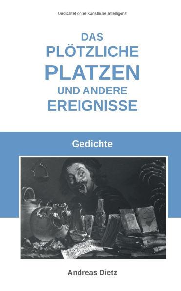 Das plÃ¯Â¿Â½tzliche Platzen und andere Ereignisse: Gedichte