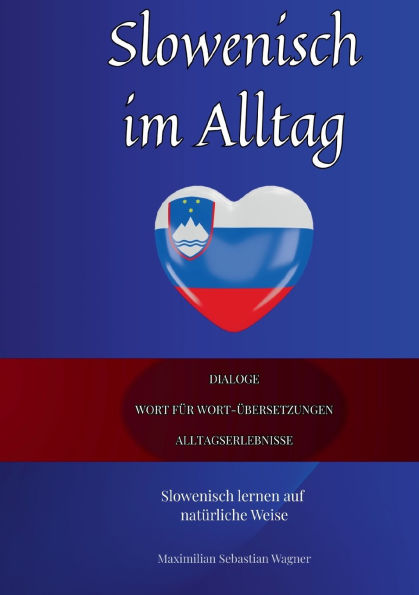 Slowenisch im Alltag: Slowenisch lernen auf natï¿½rliche Weise. Lerne mit Hilfe zahlreicher Alltagssituationen, Dialogen und einer Wort fï¿½r Wortï¿½bersetzung spielerisch und effektiv die slowenische Sprache