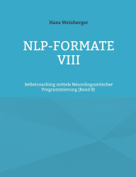 Title: NLP-Formate VIII: Selbstcoaching mittels Neurolinguistischer Programmierung (Band 8), Author: Hans Weinberger