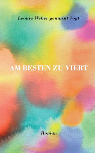 Title: Am besten zu viert, Author: Leonie Weber Genannt Vogt
