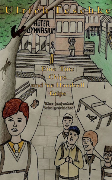 Eine Tï¿½te Chips und 'ne Handvoll Grips: Eine (un)wahre Schulgeschichte - Ein Gesellschaftsroman ï¿½ber Mobbing und Verï¿½nderung