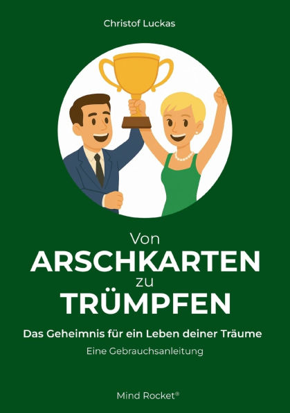 Von Arschkarten zu Trï¿½mpfen: Das Geheimnis fï¿½r ein Leben deiner Trï¿½ume