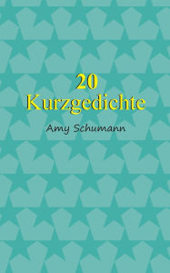 Title: 20 Kurzgedichte, Author: Amy Schumann