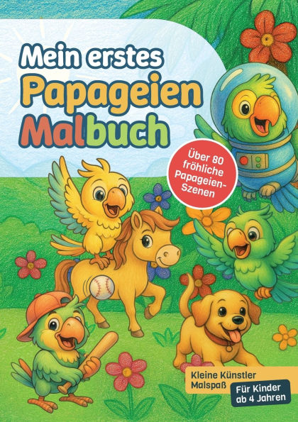 Mein erstes Papageien-Malbuch: Kleine Kï¿½nstler Malspaï¿½ - Fï¿½r Kinder ab 4 Jahren