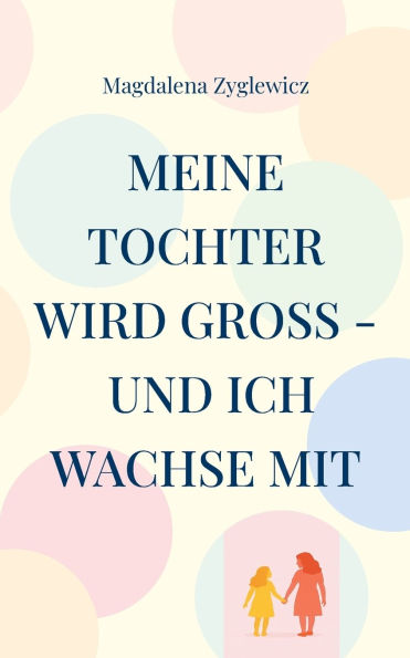 Meine Tochter wird groï¿½ - und ich wachse mit: Ein Mutmacher fï¿½r Eltern mitten in der Vorpubertï¿½t