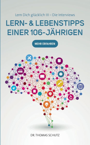 Lern- & LebensTipps einer 106-JÃ¯Â¿Â½hrigen: Lern Dich glÃ¯Â¿Â½cklich III - Die Interviews