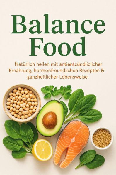 Balance Food Natürlich heilen mit antientzündlicher Ernährung, hormonfreundlichen Rezepten & ganzheitlicher Lebensweise