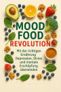 Mood Food Revolution Mit der richtigen Ernährung Depression, Stress und mentale Erschöpfung überwinden
