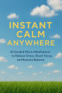 Instant Calm Anywhere 50 Guided Micro-Meditations to Relieve Stress, Boost Focus, and Restore Balance