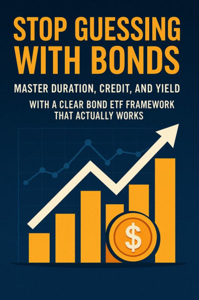 Stop Guessing with Bonds: Master Duration, Credit, and Yield with a Clear Bond ETF Framework That Actually Works