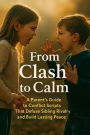 From Clash to Calm: A Parent's Guide to Using Conflict Scripts That Defuse Sibling Rivalry and Build Lasting Peace