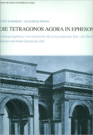 Title: Die Tetragonos Agora in Ephesos: Grabungsberichte von archaischer bis byzantinischer Zeit - ein Uberblick. Befunde und Funde klassischer Zeit, Author: Peter Scherrer