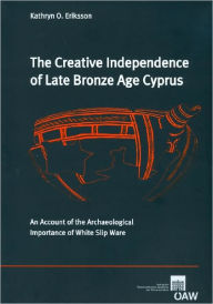 Title: The Creative Independence of Late Bronze Age Cyprus: An Account of the Archaeological Importance of White Slip Ware, Author: Kathryn O Eriksson