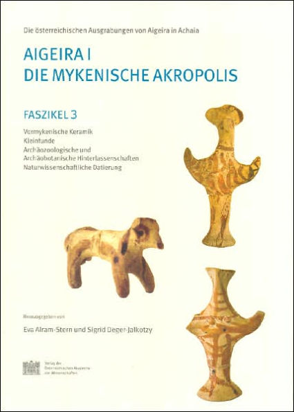 Aigeira I. Die mykenische Akropolis: Faszikel 3. Vormykenische Keramik. Kleinfunde. Archaozoologische und Archaobotanische Hinterlassenschaften. Naturwissenschaftliche Datierung