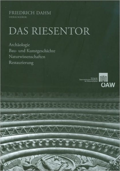 Das Riesentor: Archaologie - Bau- und Kunstgeschichte - Naturwissenschaften - Restaurierung