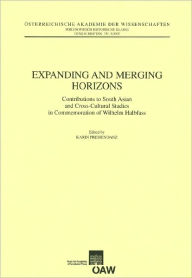 Title: Expanding and Merging Horizons: Contributions to South Asian and Cross-Cultural Studies in Commemoration of Wilhelm Halbfass, Author: Karin Preisendanz
