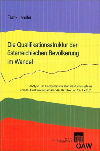 Die Qualifikationsstruktur der osterreichischen Bevolkerung im Wandel: Analyse und Computersimulation des Schulsystems und der Qualifikationsstruktur der Bevolkerung