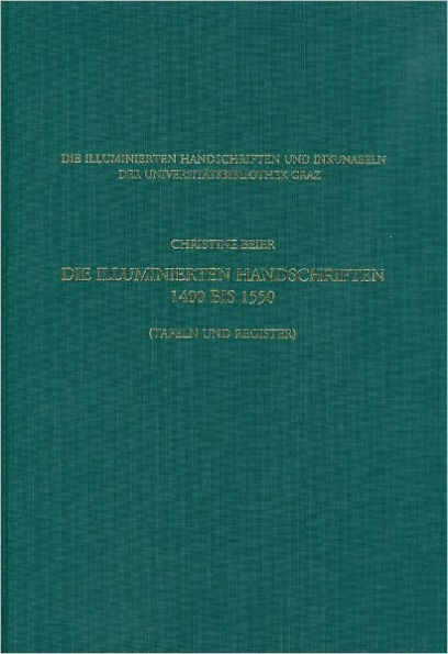 Die illuminierten Handschriften und Inkunabeln der Universitatsbibliothek Graz: Die illumnierten Handschriften 1400 bis 1500, Band 1. Textband, Tafel- und Registerband