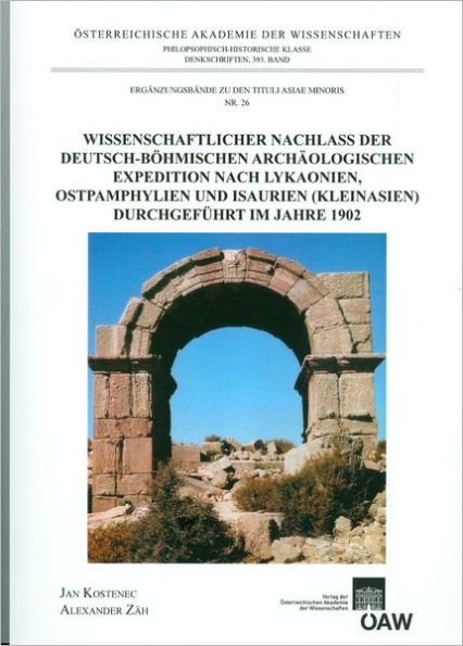 Wissenschaftlicher Nachlass der deutsch-bohmischen archaologischen Expedition nach Lykaonien, Ostpamphylien und Isaurien (Kleinasien) durchgefuhrt im Jahre 1902