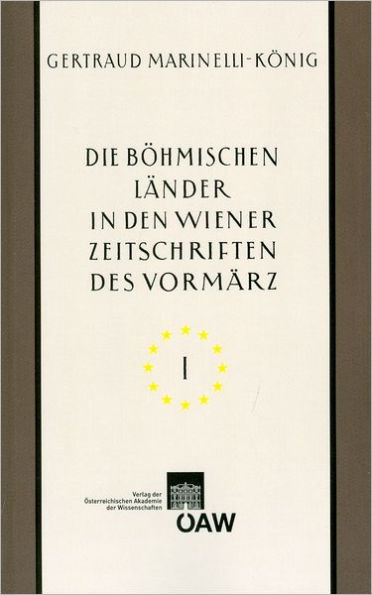 Die bohmischen Lander in den Wiener Zeitschriften und Almanachen des Vormarz (1805-1848): Tschechische nationale Wiedergeburt - Kultur- und Landeskunde von Bohmen, Mahren und Schlesien - Kulturelle Beziehungen zu Wien Teil I