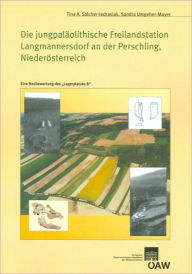 Title: Die jungpalaolithische Freilandstation Langmannersdorf an der Perschling, NO: Eine Neubewertung des 'Lagerplatzes B', Author: Tina A Salcher-Jedrasiak